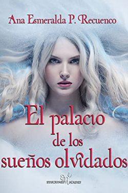 El  palacio  de  los  sueños  olvidados  |  Ana  Esmeralda  P.  Recuenco