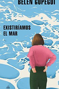 Existiríamos  el  mar  |  Belén  Gopegui