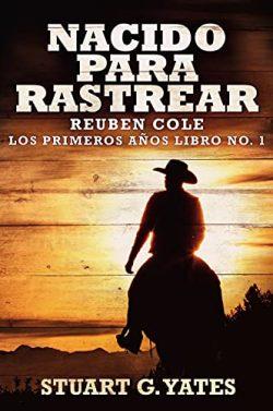 Nacido  Para  Rastrear  (Reuben  Cole  –  Los  Primeros  Años  1)  |  Stuart  G.  Yates