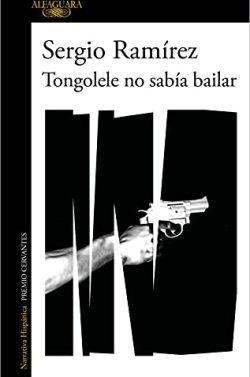 Tongolele  no  sabía  bailar  |  Sergio  Ramírez
